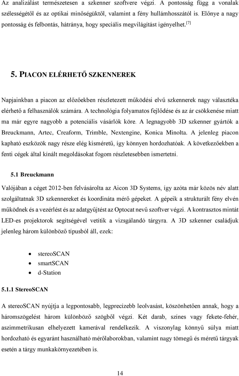 PIACON ELÉRHETŐ SZKENNEREK Napjainkban a piacon az előzőekben részletezett működési elvű szkennerek nagy választéka elérhető a felhasználók számára.