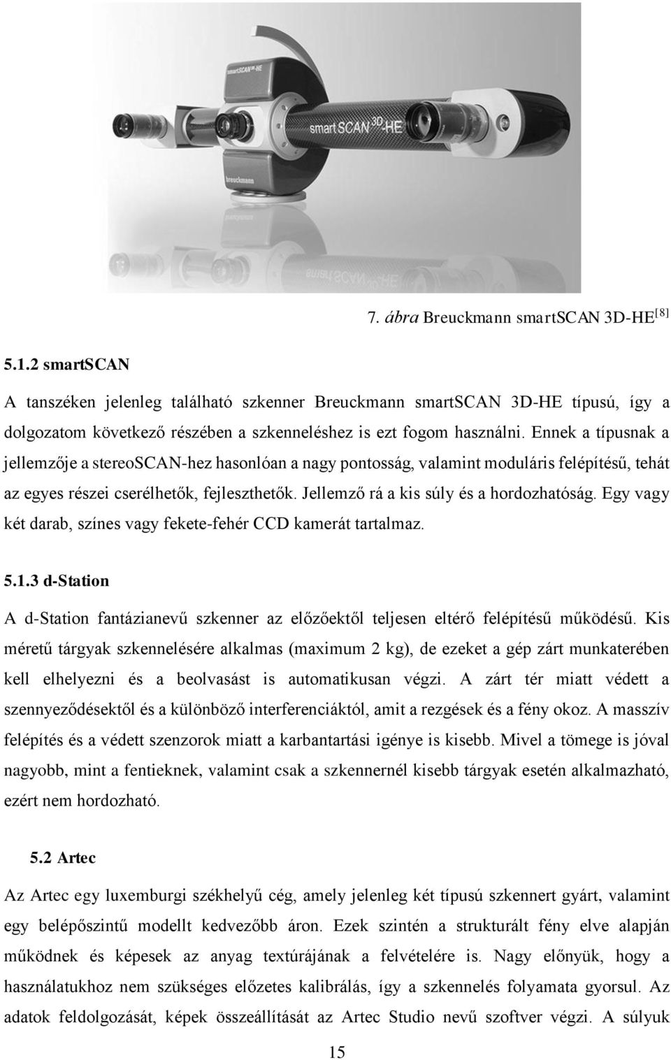 Ennek a típusnak a jellemzője a stereoscan-hez hasonlóan a nagy pontosság, valamint moduláris felépítésű, tehát az egyes részei cserélhetők, fejleszthetők. Jellemző rá a kis súly és a hordozhatóság.