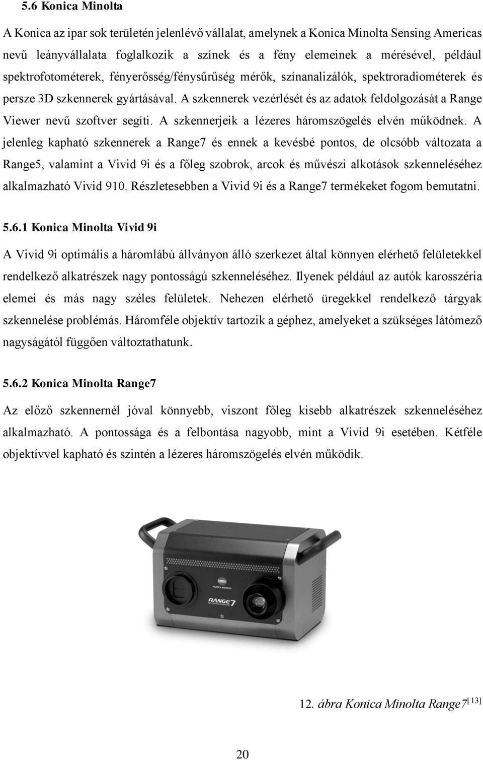 A szkennerek vezérlését és az adatok feldolgozását a Range Viewer nevű szoftver segíti. A szkennerjeik a lézeres háromszögelés elvén működnek.