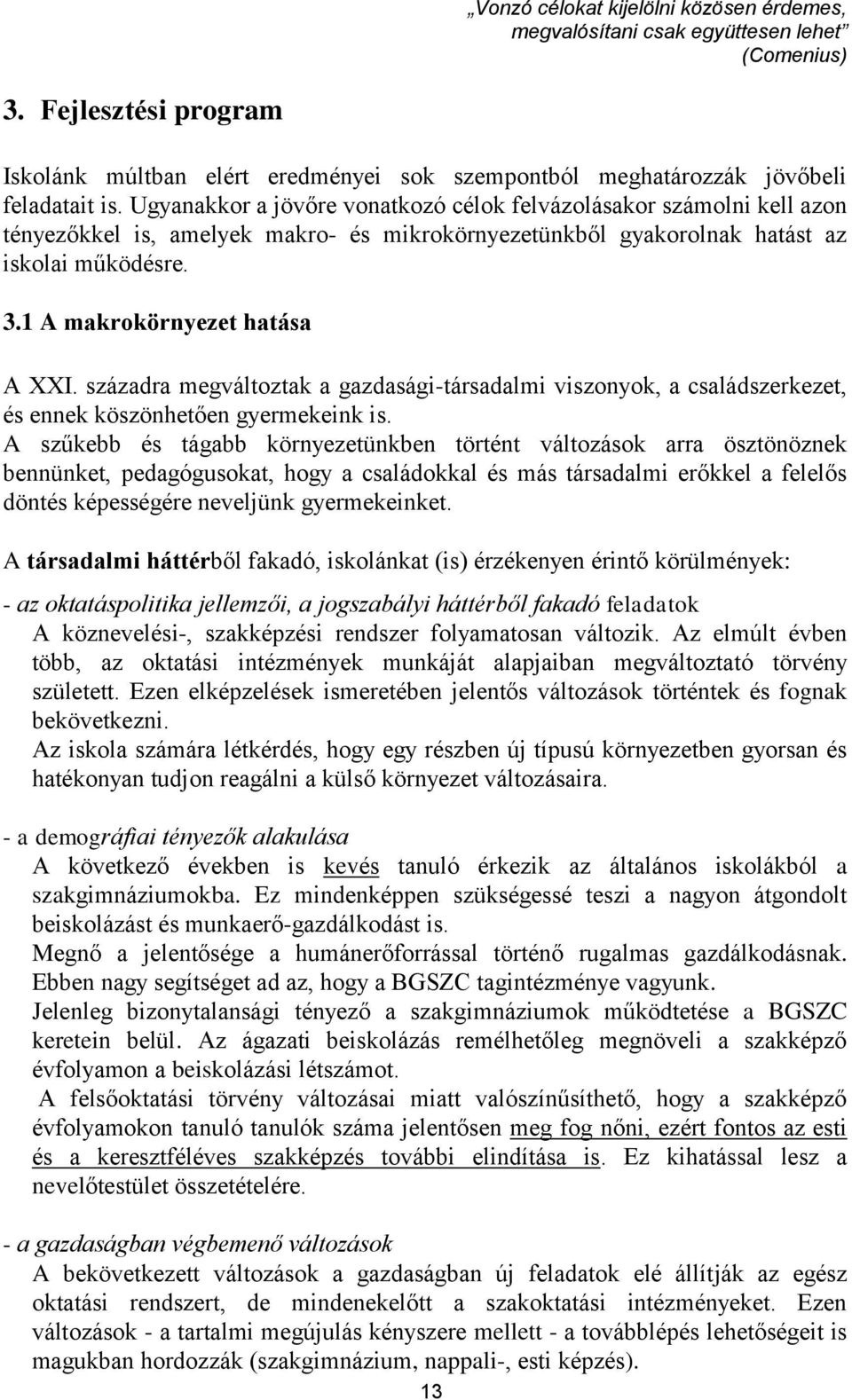 századra megváltoztak a gazdasági-társadalmi viszonyok, a családszerkezet, és ennek köszönhetően gyermekeink is.