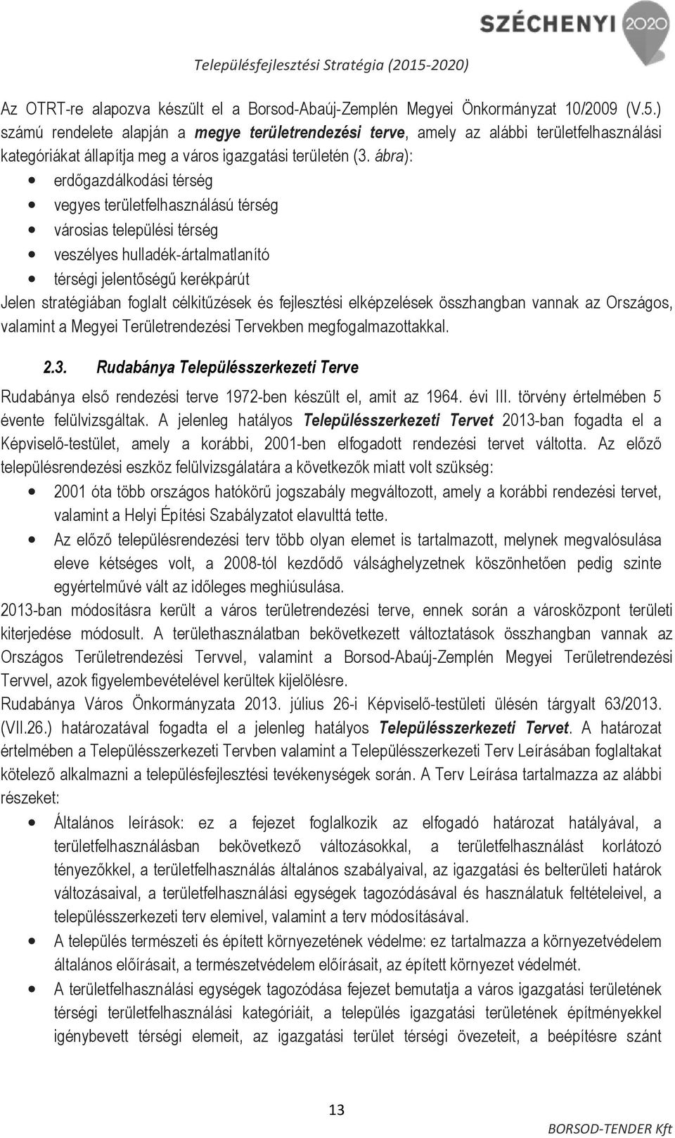 ábra): erdıgazdálkodási térség vegyes területfelhasználású térség városias települési térség veszélyes hulladék-ártalmatlanító térségi jelentıségő kerékpárút Jelen stratégiában foglalt célkitőzések