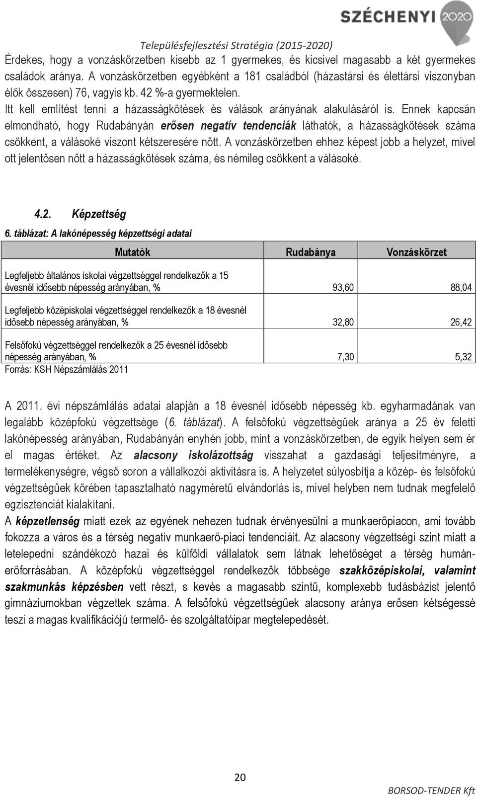 Itt kell említést tenni a házasságkötések és válások arányának alakulásáról is.