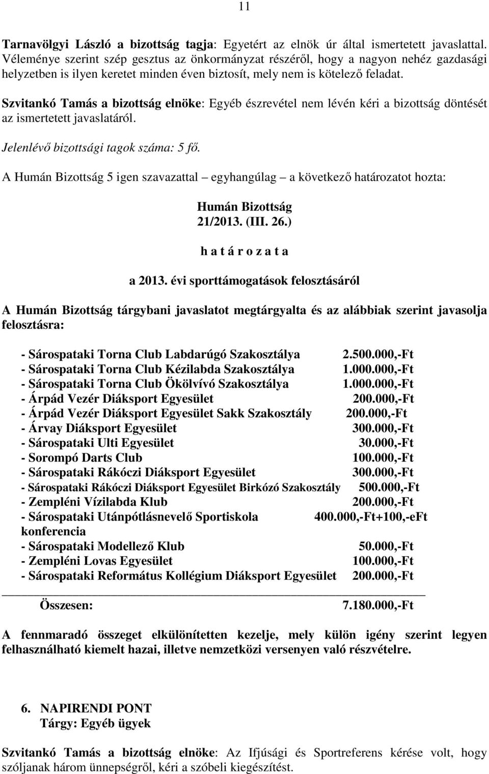 Szvitankó Tamás a bizottság elnöke: Egyéb észrevétel nem lévén kéri a bizottság döntését az ismertetett javaslatáról.