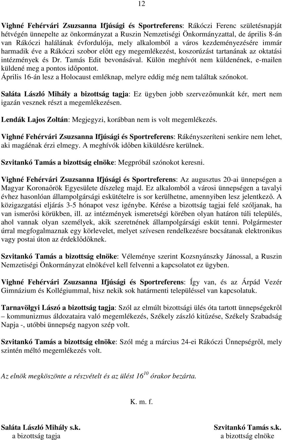 Külön meghívót nem küldenének, e-mailen küldené meg a pontos időpontot. Április 16-án lesz a Holocaust emléknap, melyre eddig még nem találtak szónokot.
