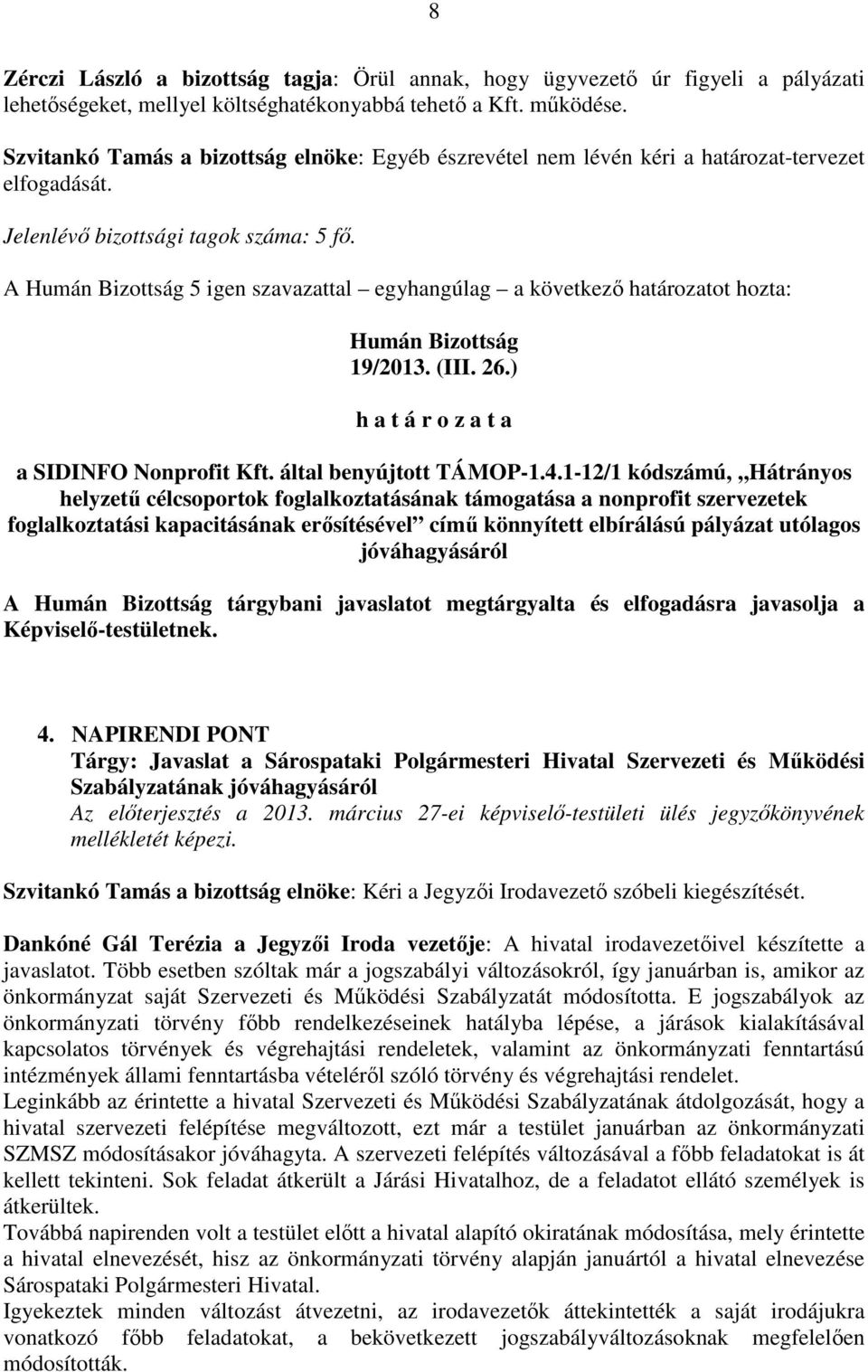 A Humán Bizottság 5 igen szavazattal egyhangúlag a következő határozatot hozta: Humán Bizottság 19/2013. (III. 26.) h a t á r o z a t a a SIDINFO Nonprofit Kft. által benyújtott TÁMOP-1.4.