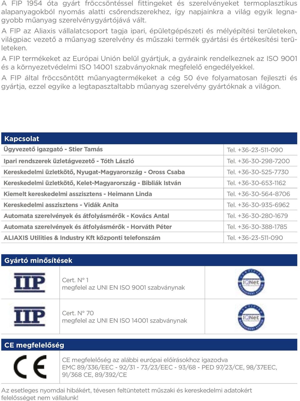 A FIP termékeket az Európai Unión belül gyártjuk, a gyáraink rendelkeznek az ISO 9001 és a környezetvédelmi ISO 14001 szabványoknak megfelelő engedélyekkel.