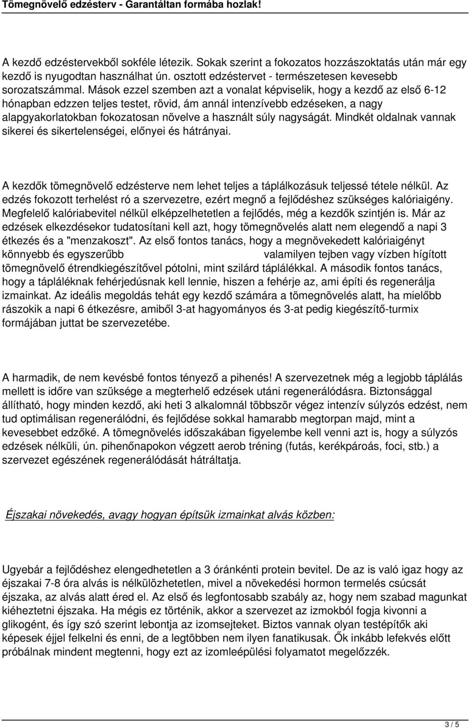 súly nagyságát. Mindkét oldalnak vannak sikerei és sikertelenségei, előnyei és hátrányai. A kezdők tömegnövelő edzésterve nem lehet teljes a táplálkozásuk teljessé tétele nélkül.