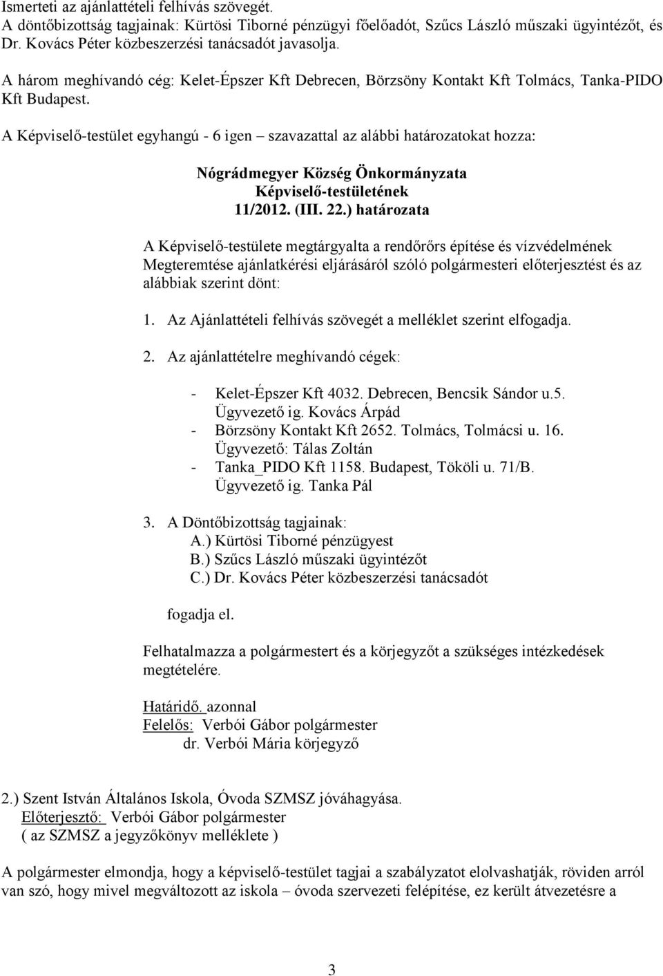 (III. 22.) határozata A Képviselő-testülete megtárgyalta a rendőrőrs építése és vízvédelmének Megteremtése ajánlatkérési eljárásáról szóló polgármesteri előterjesztést és az alábbiak szerint dönt: 1.