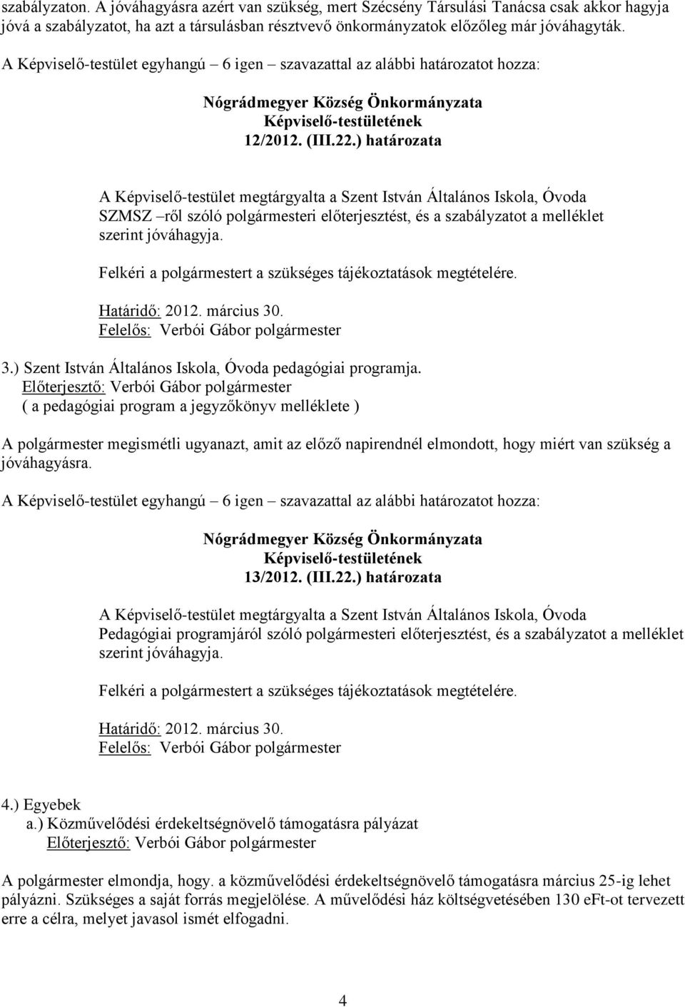 ) határozata A Képviselő-testület megtárgyalta a Szent István Általános Iskola, Óvoda SZMSZ ről szóló polgármesteri előterjesztést, és a szabályzatot a melléklet szerint jóváhagyja.