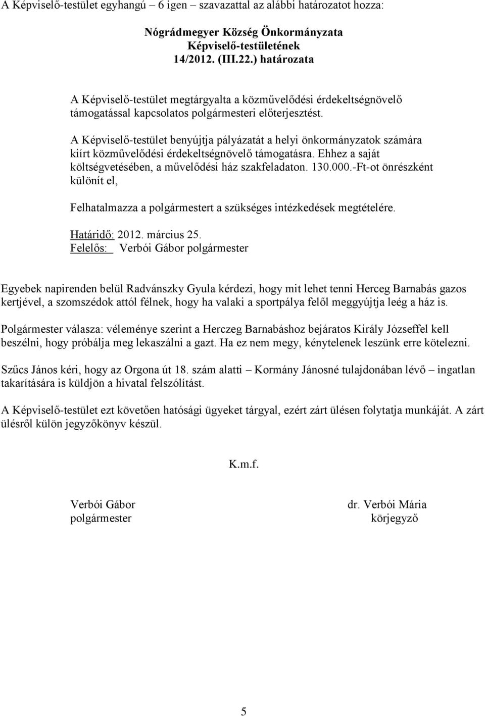 A Képviselő-testület benyújtja pályázatát a helyi önkormányzatok számára kiírt közművelődési érdekeltségnövelő támogatásra. Ehhez a saját költségvetésében, a művelődési ház szakfeladaton. 130.000.