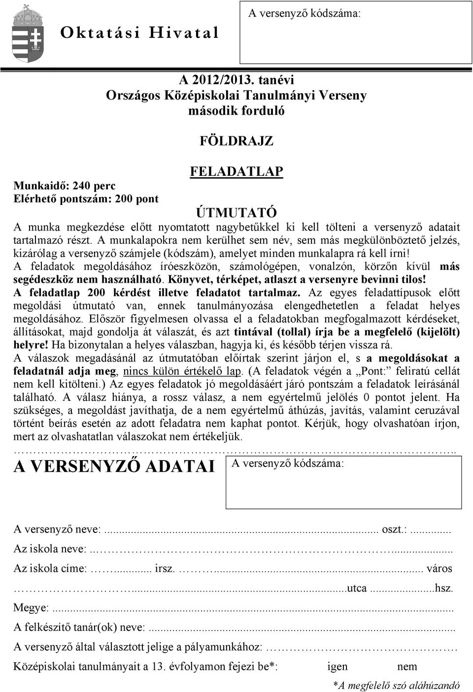 A munkalapokra nem kerülhet sem név, sem más megkülönböztető jelzés, kizárólag a versenyző számjele (kódszám), amelyet minden munkalapra rá kell írni!
