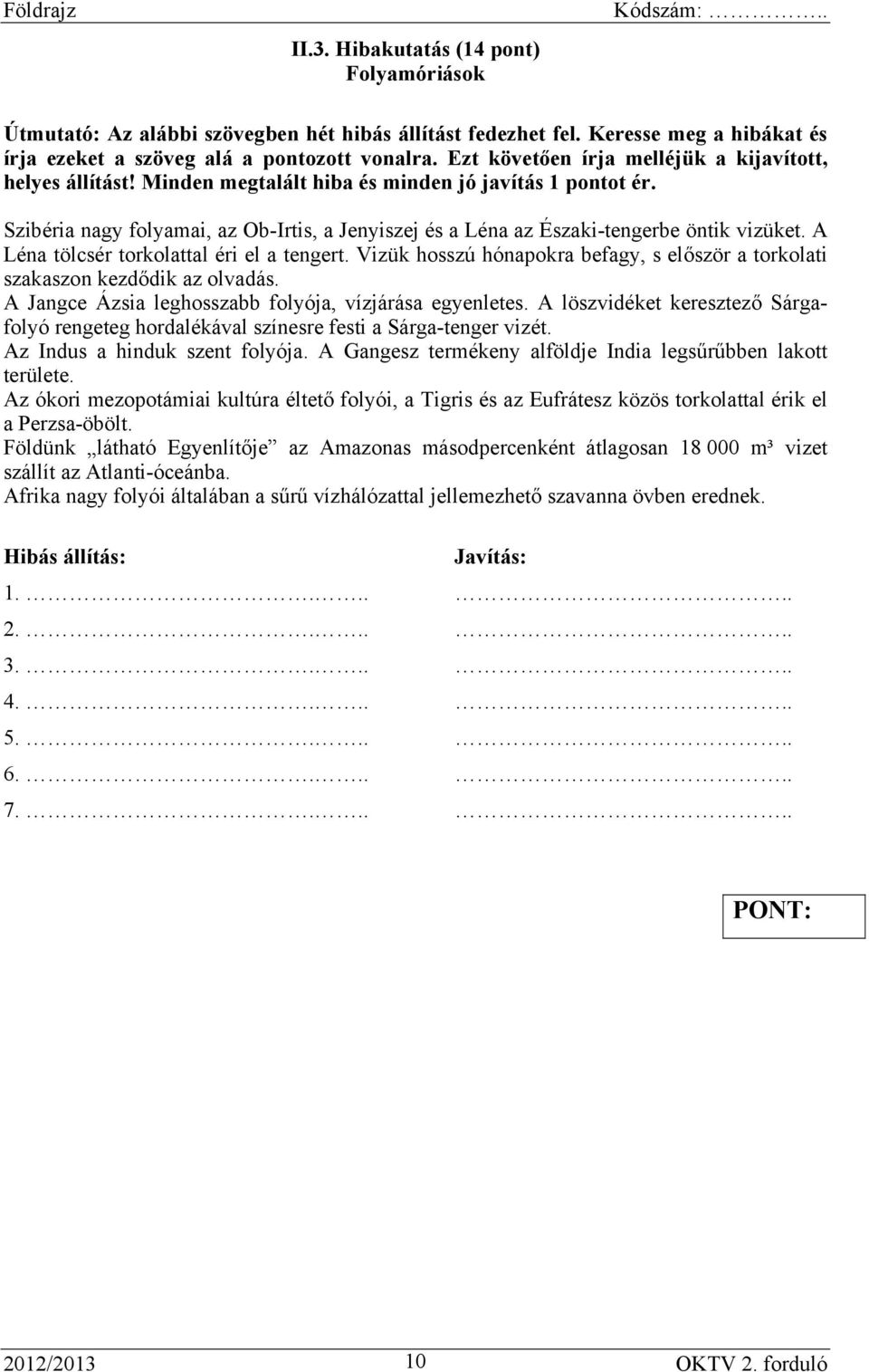 Szibéria nagy folyamai, az Ob-Irtis, a Jenyiszej és a Léna az Északi-tengerbe öntik vizüket. A Léna tölcsér torkolattal éri el a tengert.