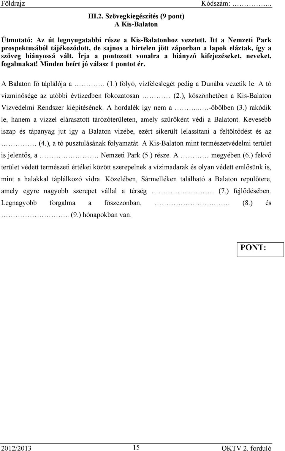 Minden beírt jó válasz 1 pontot ér. A Balaton fő táplálója a. (1.) folyó, vízfeleslegét pedig a Dunába vezetik le. A tó vízminősége az utóbbi évtizedben fokozatosan (2.