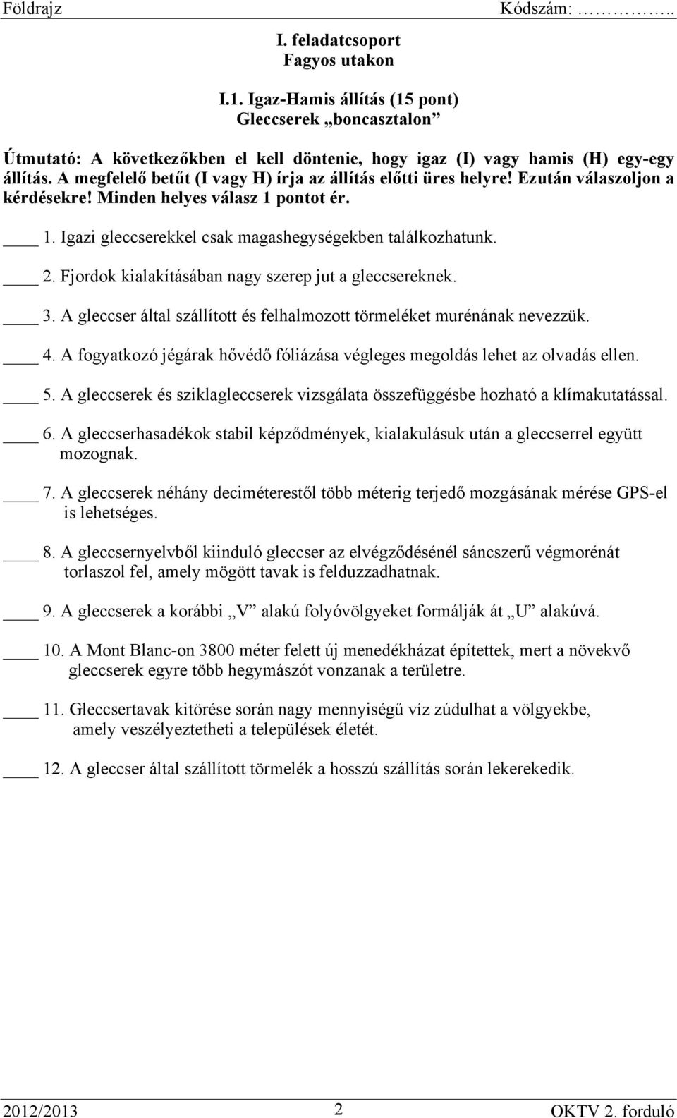 Fjordok kialakításában nagy szerep jut a gleccsereknek. 3. A gleccser által szállított és felhalmozott törmeléket murénának nevezzük. 4.