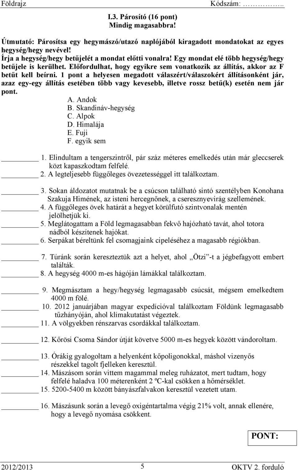 1 pont a helyesen megadott válaszért/válaszokért állításonként jár, azaz egy-egy állítás esetében több vagy kevesebb, illetve rossz betű(k) esetén nem jár pont. A. Andok B. Skandináv-hegység C.