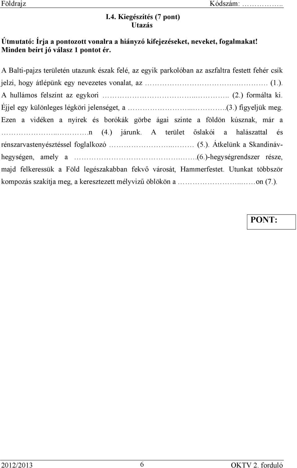 ) formálta ki. Éjjel egy különleges légköri jelenséget, a.....(3.) figyeljük meg. Ezen a vidéken a nyírek és borókák görbe ágai szinte a földön kúsznak, már a...n (4.) járunk.