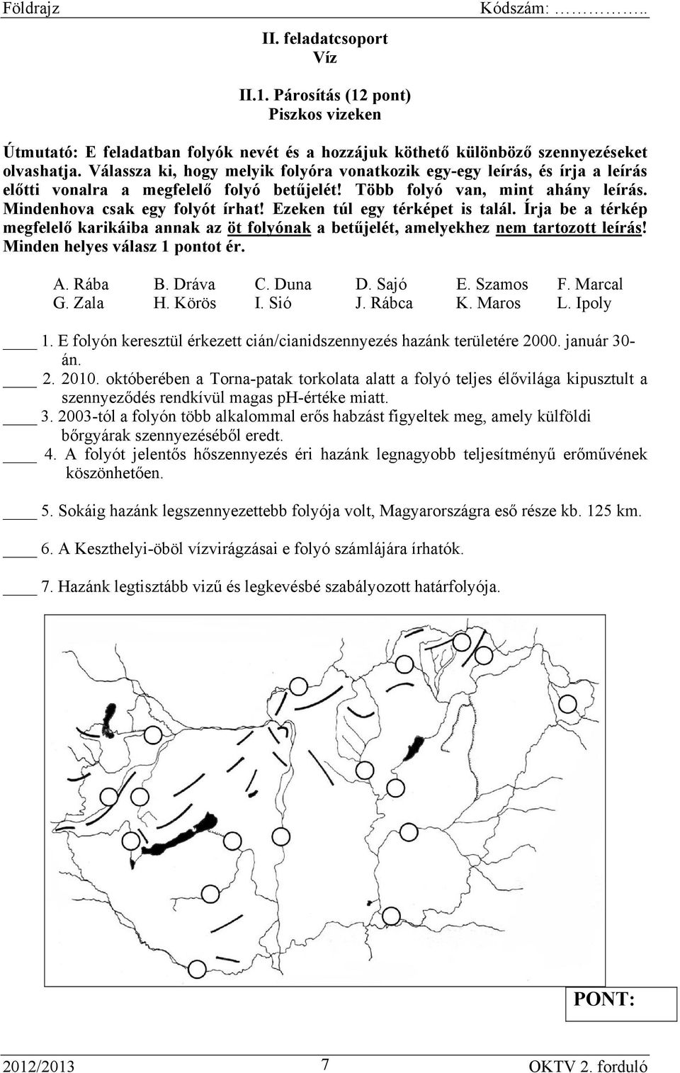 Ezeken túl egy térképet is talál. Írja be a térkép megfelelő karikáiba annak az öt folyónak a betűjelét, amelyekhez nem tartozott leírás! Minden helyes válasz 1 pontot ér. A. Rába B. Dráva C. Duna D.