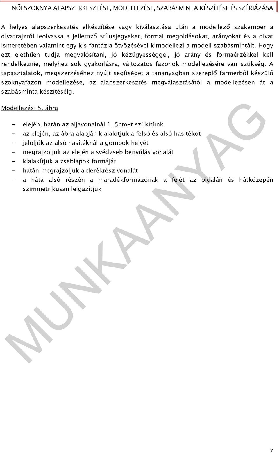 Hogy ezt élethűen tudja megvalósítani, jó kézügyességgel, jó arány és formaérzékkel kell rendelkeznie, melyhez sok gyakorlásra, változatos fazonok modellezésére van szükség.