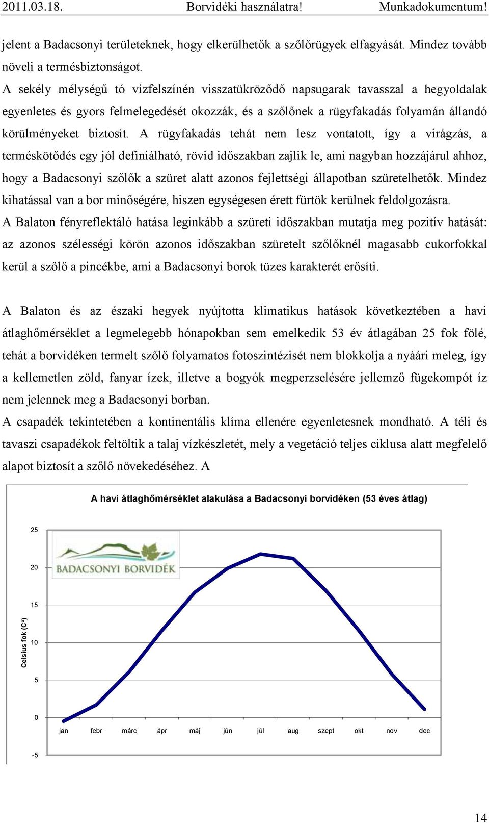 A rügyfakadás tehát nem lesz vontatott, így a virágzás, a terméskötődés egy jól definiálható, rövid időszakban zajlik le, ami nagyban hozzájárul ahhoz, hogy a szőlők a szüret alatt azonos fejlettségi