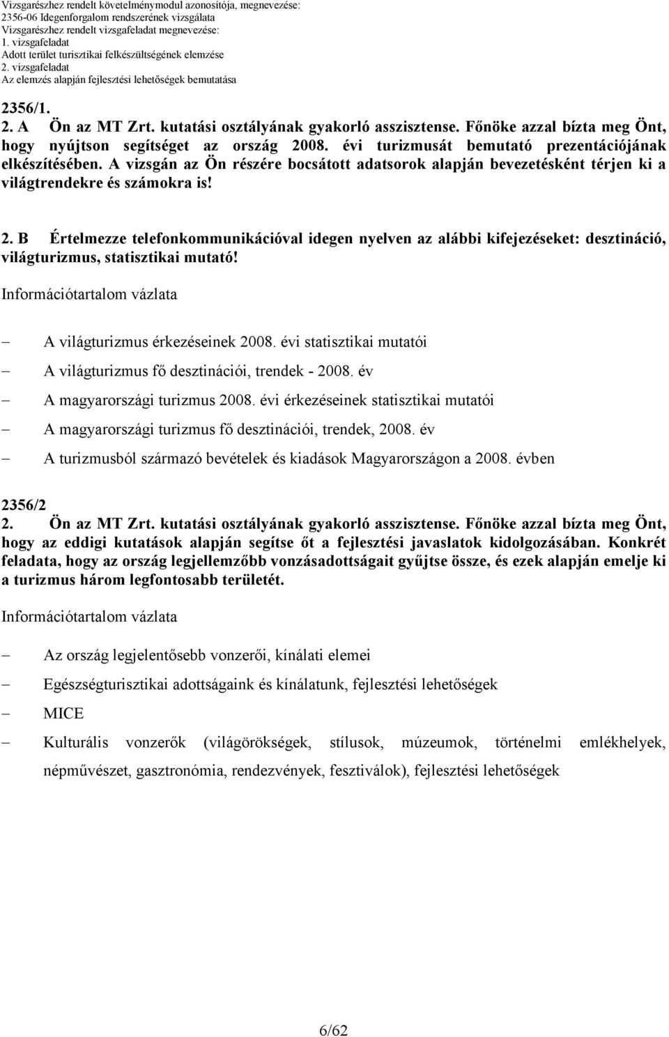 Értelmezze telefonkommunikációval idegen nyelven az alábbi kifejezéseket: desztináció, világturizmus, statisztikai mutató! A világturizmus érkezéseinek 2008.