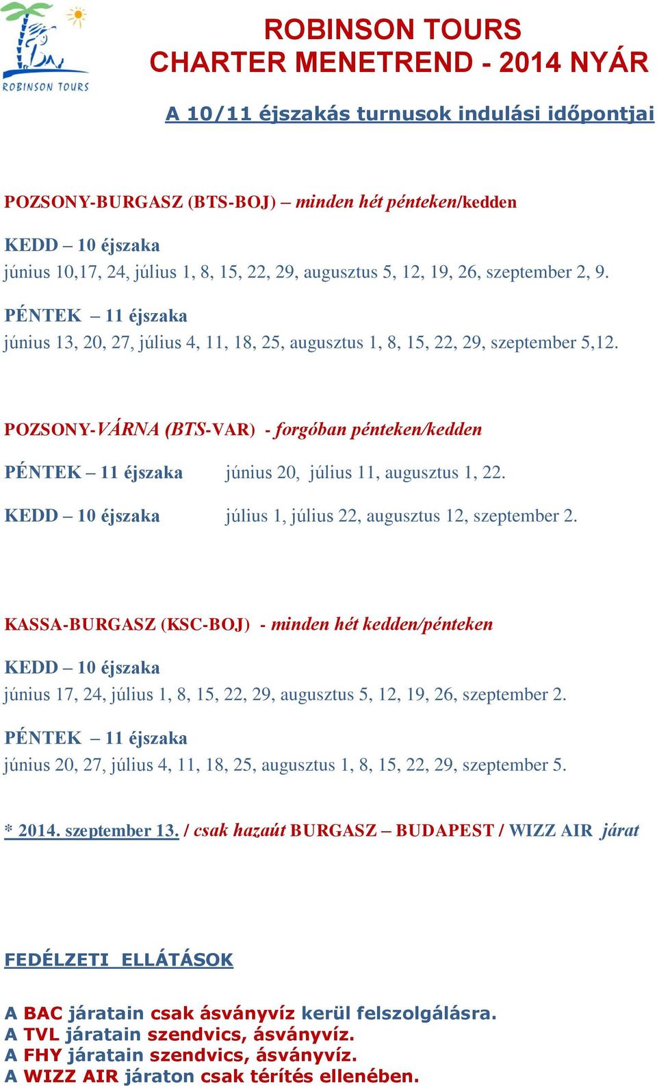 POZSONY-VÁRNA (BTS-VAR) - forgóban pénteken/kedden PÉNTEK 11 éjszaka június 20, július 11, augusztus 1, 22. KEDD 10 éjszaka július 1, július 22, augusztus 12, szeptember 2.