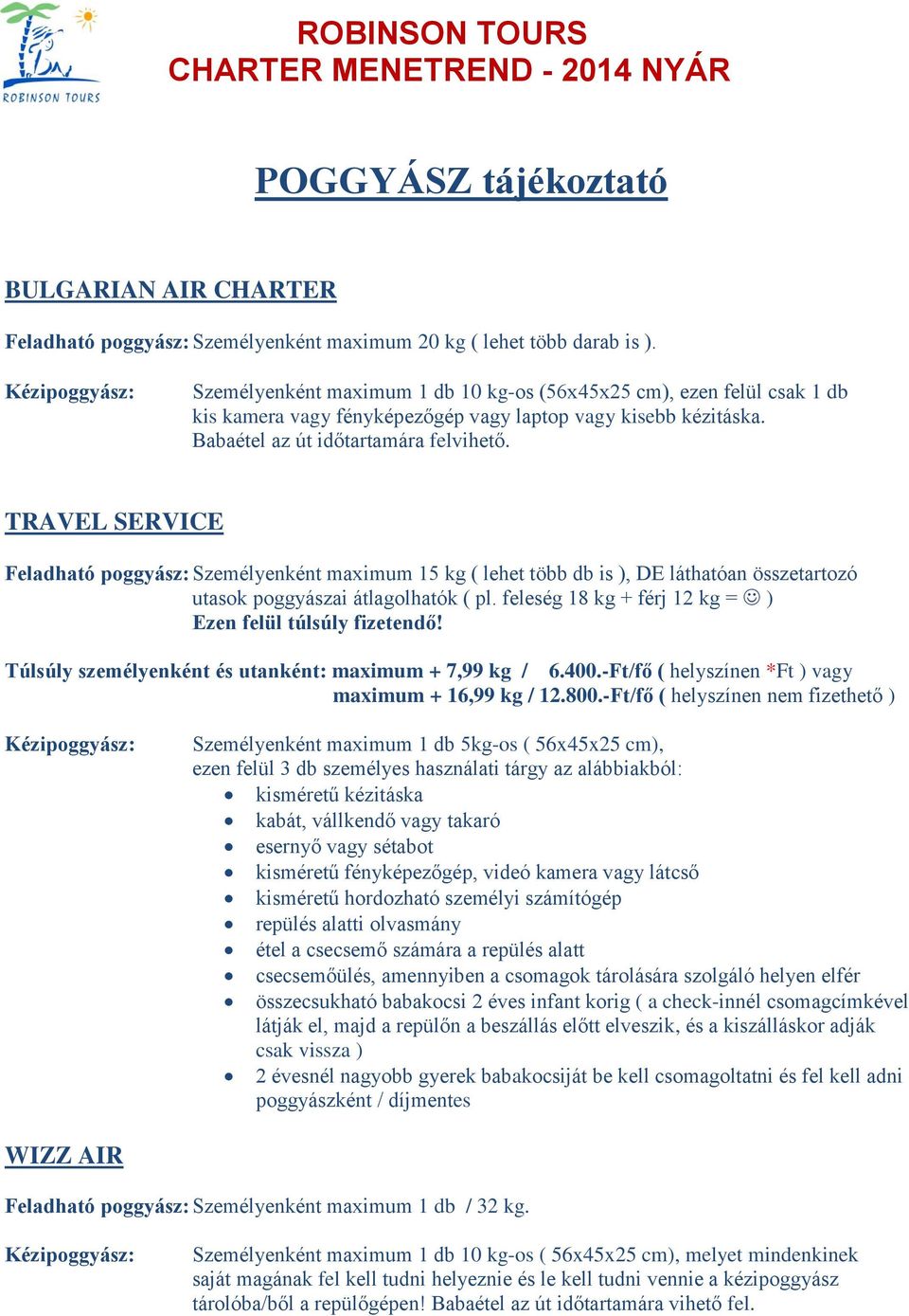 TRAVEL SERVICE Feladható poggyász: Személyenként maximum 15 kg ( lehet több db is ), DE láthatóan összetartozó utasok poggyászai átlagolhatók ( pl.