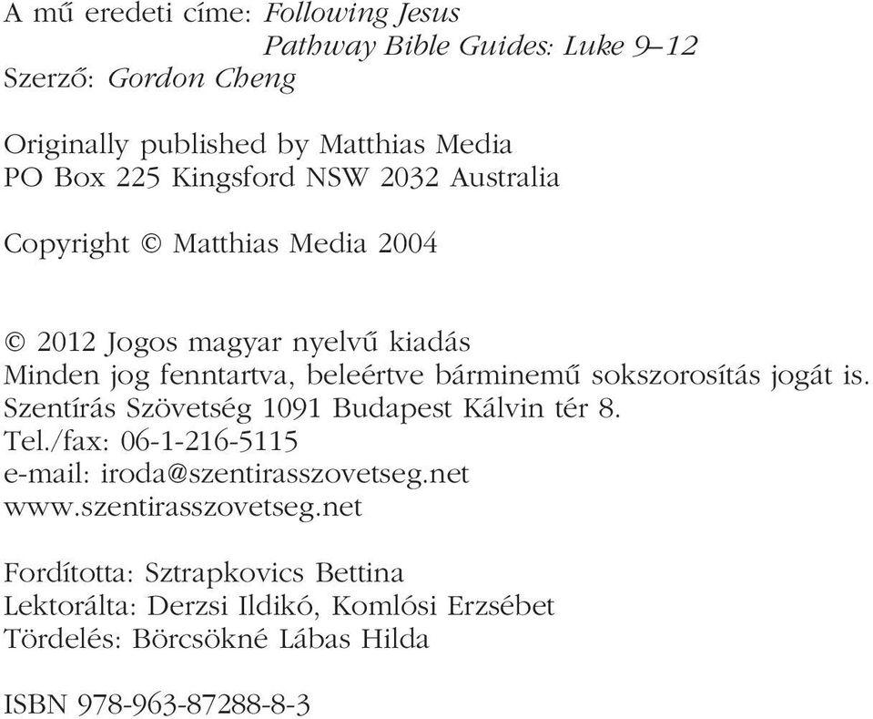 sokszorosítás jogát is. Szentírás Szövetség 1091 Budapest Kálvin tér 8. Tel./fax: 06-1-216-5115 e-mail: iroda@szentirasszovetseg.net www.