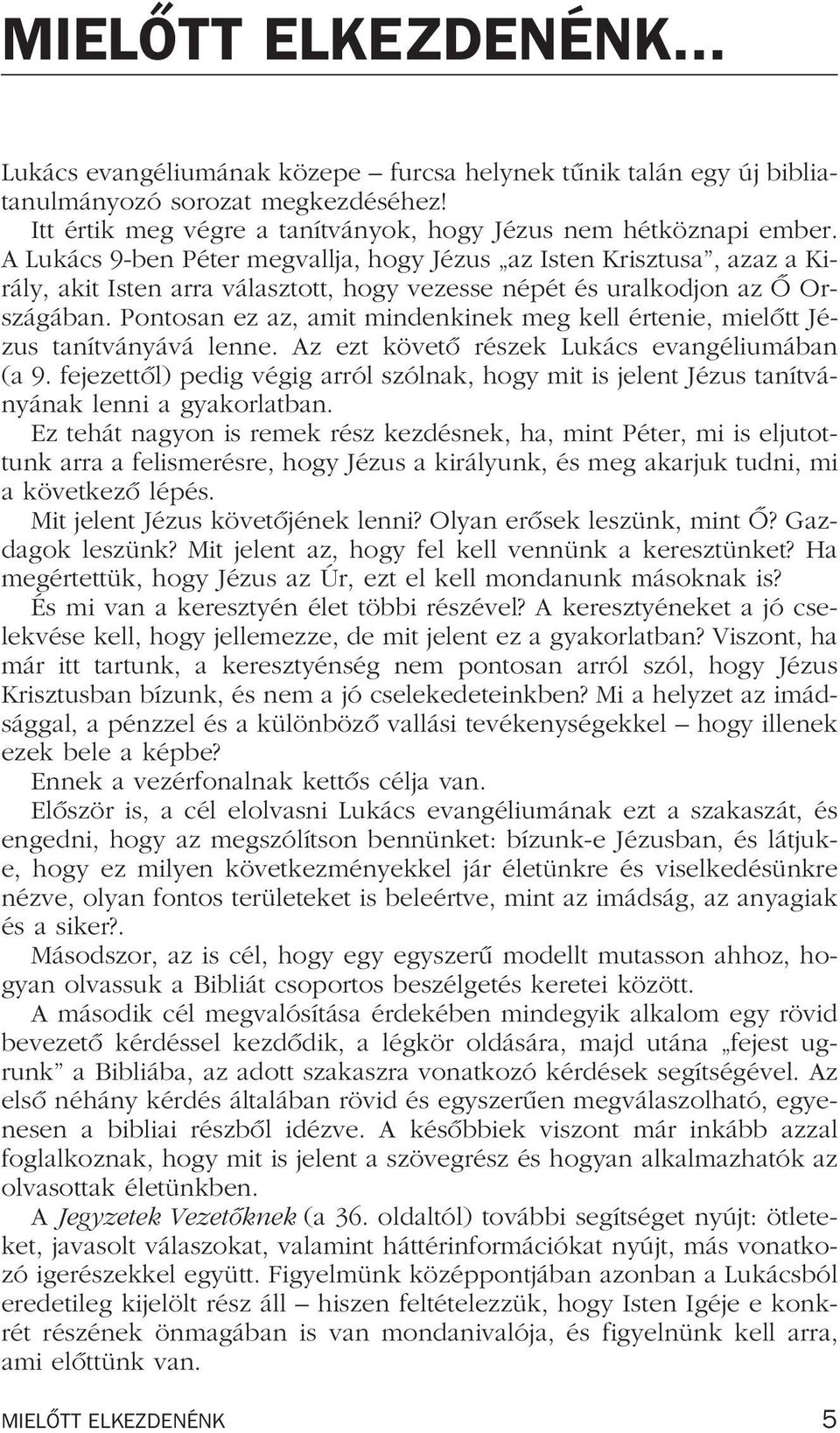 Pontosan ez az, amit mindenkinek meg kell értenie, mielôtt Jézus tanítványává lenne. Az ezt követô részek Lukács evangéliumában (a 9.