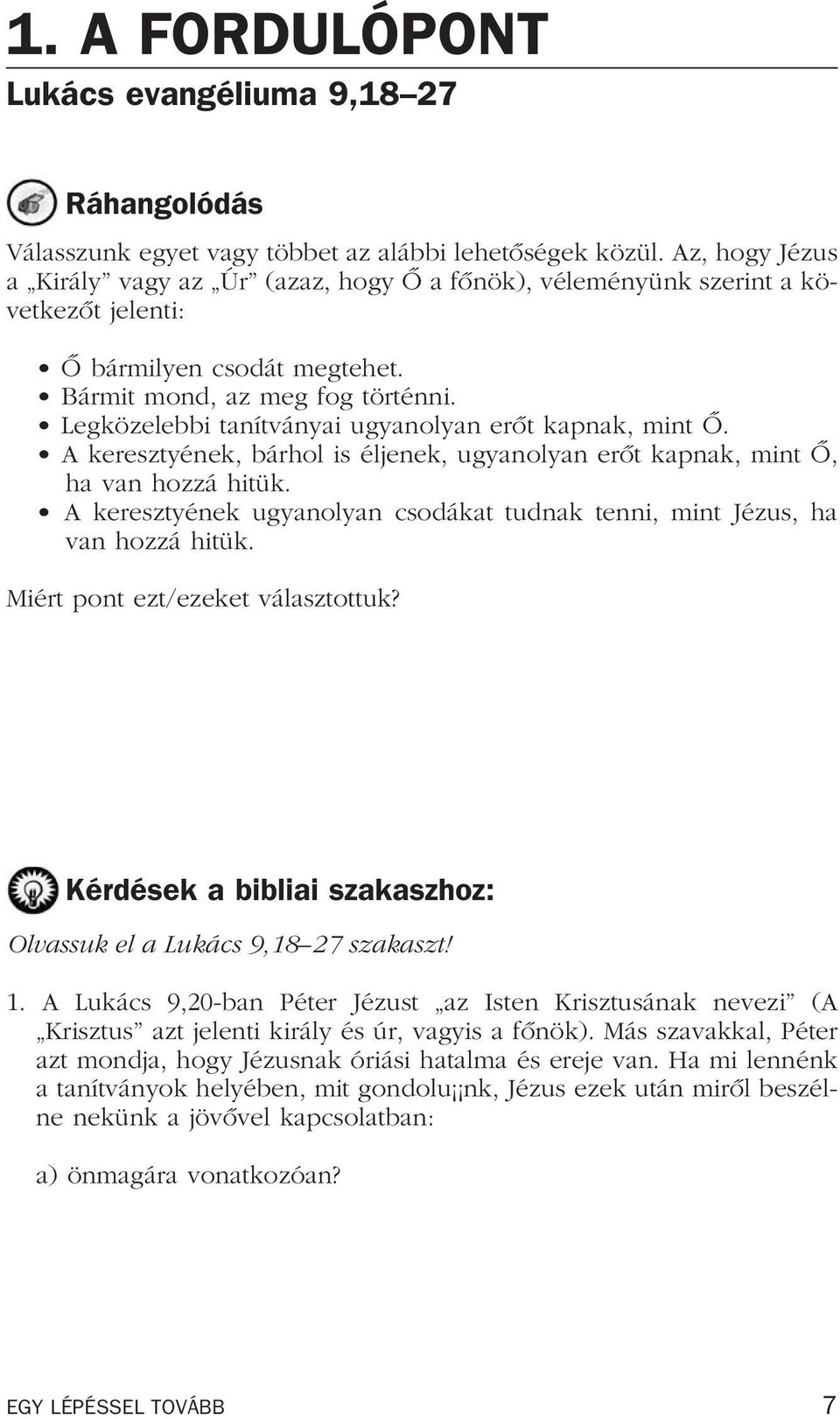 Legközelebbi tanítványai ugyanolyan erôt kapnak, mint Ô. A keresztyének, bárhol is éljenek, ugyanolyan erôt kapnak, mint Ô, ha van hozzá hitük.