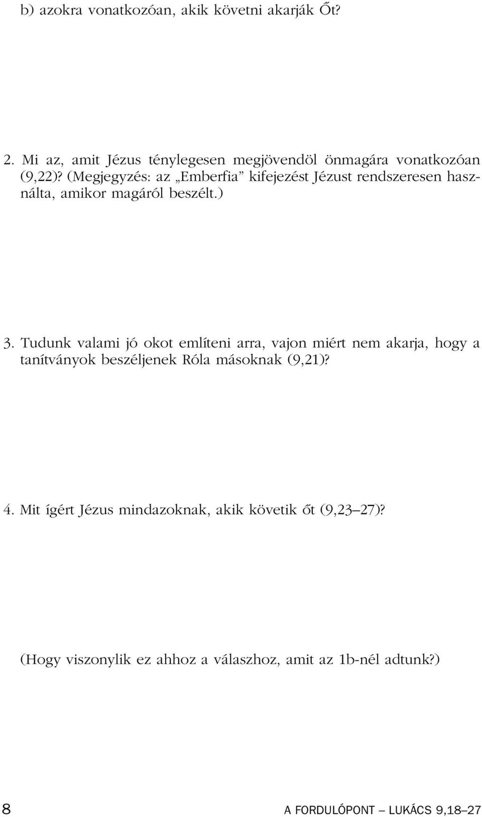 Tudunk valami jó okot említeni arra, vajon miért nem akarja, hogy a tanítványok beszéljenek Róla másoknak (9,21)? 4.