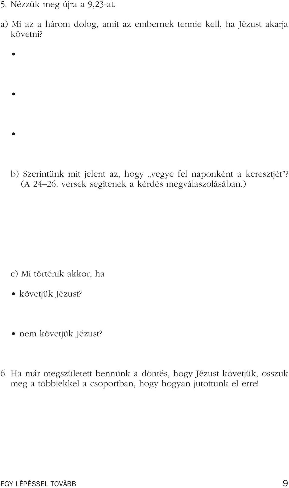 versek segítenek a kérdés megválaszolásában.) c) Mi történik akkor, ha követjük Jézust? nem követjük Jézust? 6.