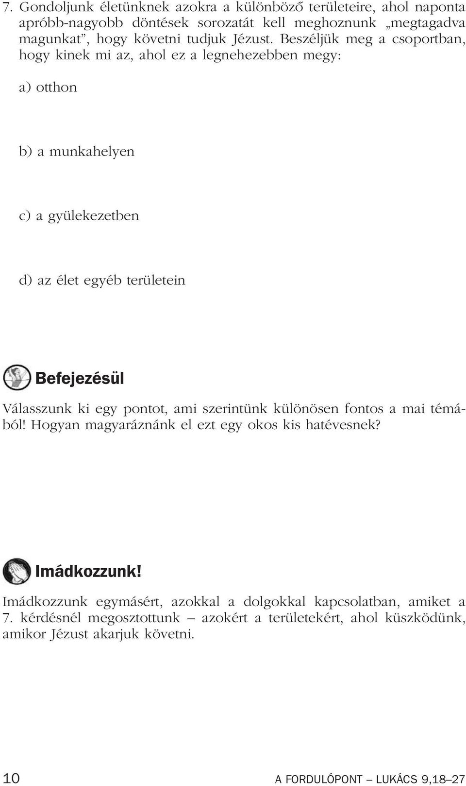 Beszéljük meg a csoportban, hogy kinek mi az, ahol ez a legnehezebben megy: a) otthon b) a munkahelyen c) a gyülekezetben d) az élet egyéb területein Befejezésül