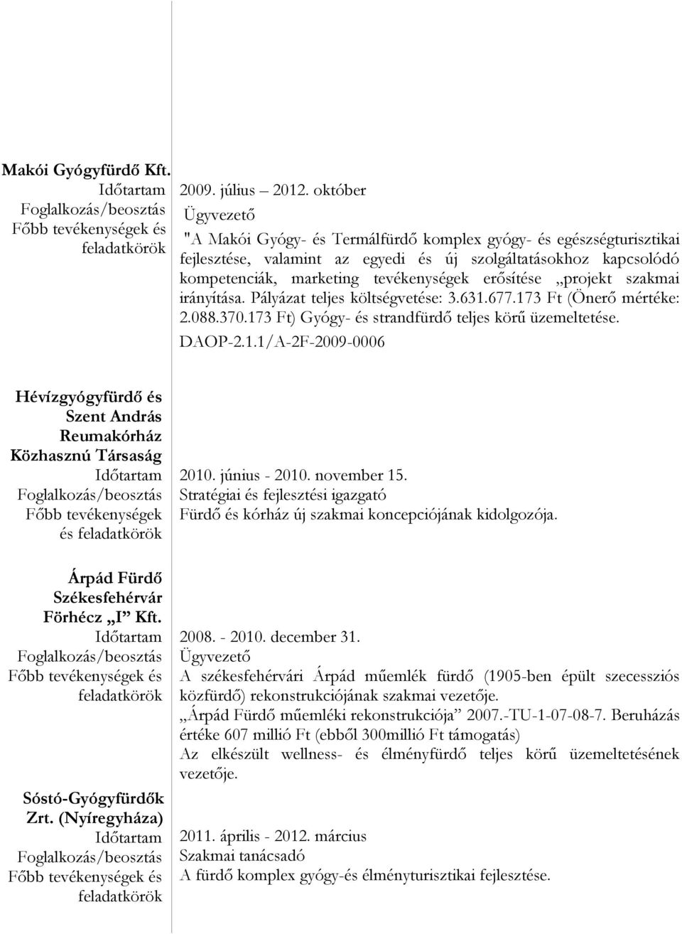 szakmai irányítása. Pályázat teljes költségvetése: 3.631.677.173 Ft (Önerő mértéke: 2.088.370.173 Ft) Gyógy- és strandfürdő teljes körű üzemeltetése. DAOP-2.1.1/A-2F-2009-0006 Hévízgyógyfürdő és Szent András Reumakórház Közhasznú Társaság Főbb tevékenységek és Árpád Fürdő Székesfehérvár Förhécz I Kft.