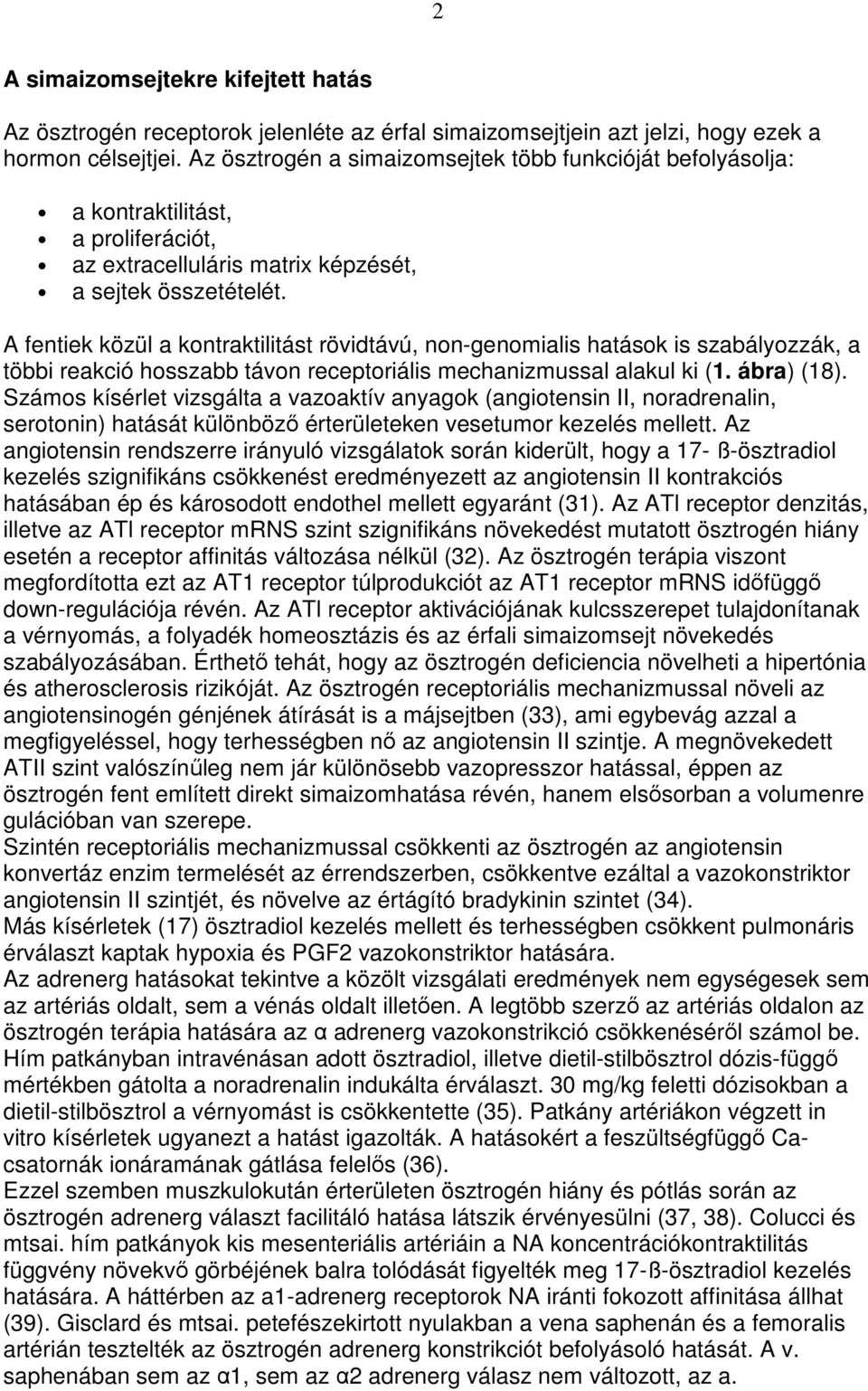 A fentiek közül a kontraktilitást rövidtávú, non-genomialis hatások is szabályozzák, a többi reakció hosszabb távon receptoriális mechanizmussal alakul ki (1. ábra) (18).
