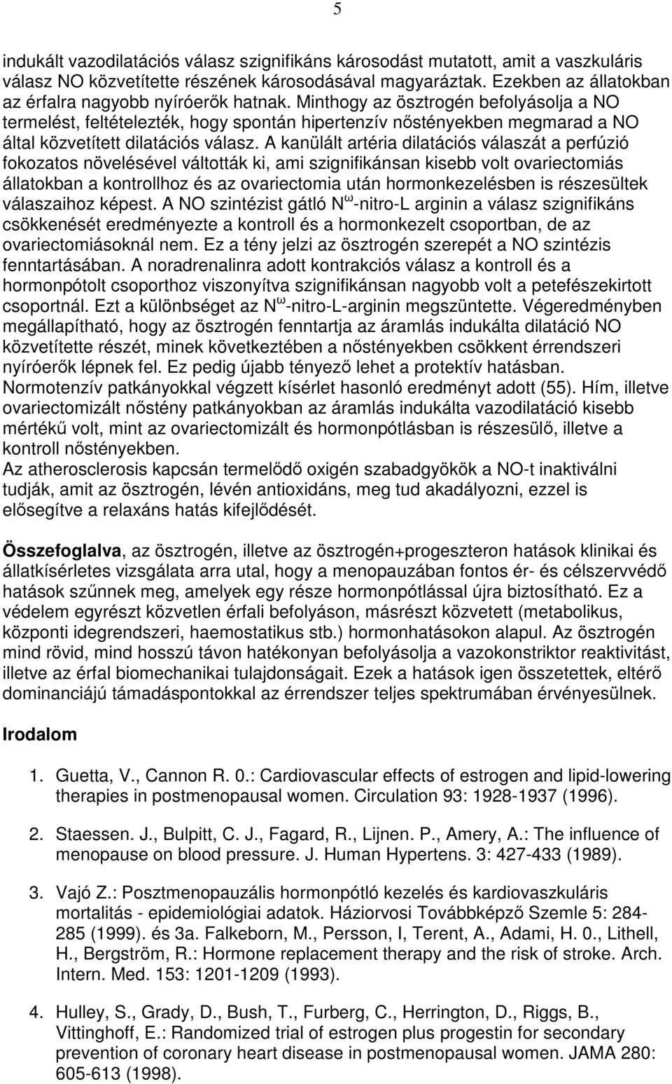 Minthogy az ösztrogén befolyásolja a NO termelést, feltételezték, hogy spontán hipertenzív nıstényekben megmarad a NO által közvetített dilatációs válasz.