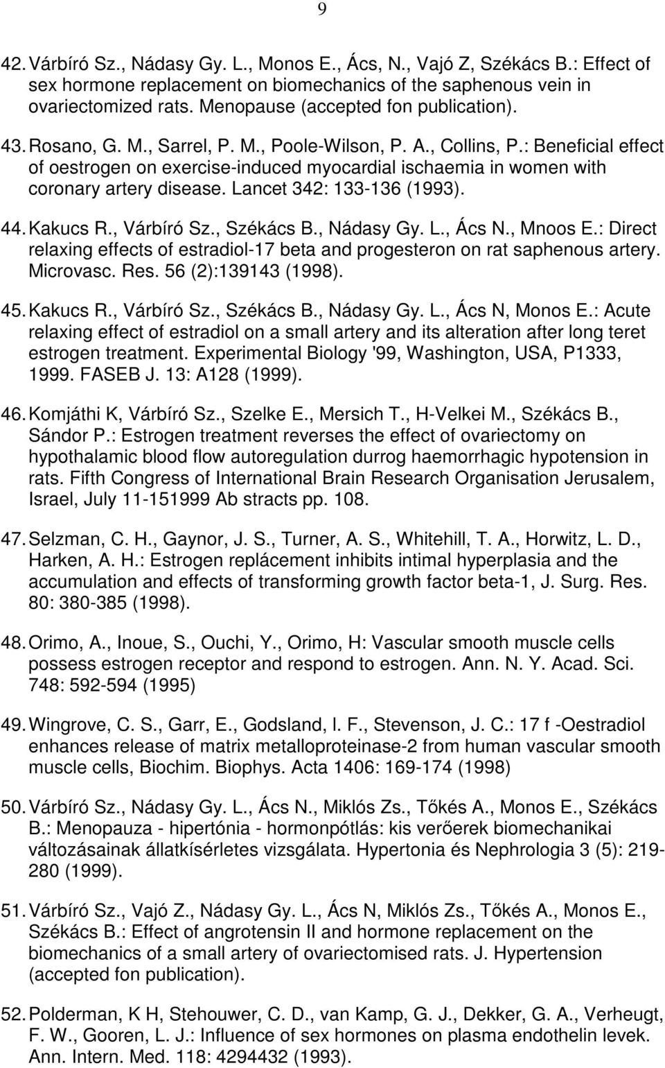 : Beneficial effect of oestrogen on exercise-induced myocardial ischaemia in women with coronary artery disease. Lancet 342: 133-136 (1993). 44. Kakucs R., Várbíró Sz., Székács B., Nádasy Gy. L., Ács N.
