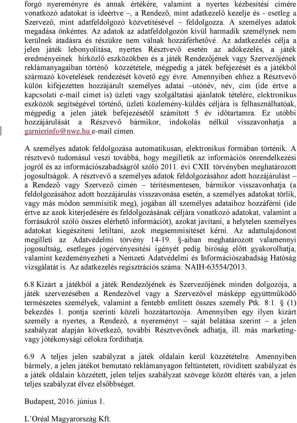 Az adatkezelés célja a jelen játék lebonyolítása, nyertes Résztvevő esetén az adókezelés, a játék eredményeinek hírközlő eszközökben és a játék Rendezőjének vagy Szervezőjének reklámanyagaiban