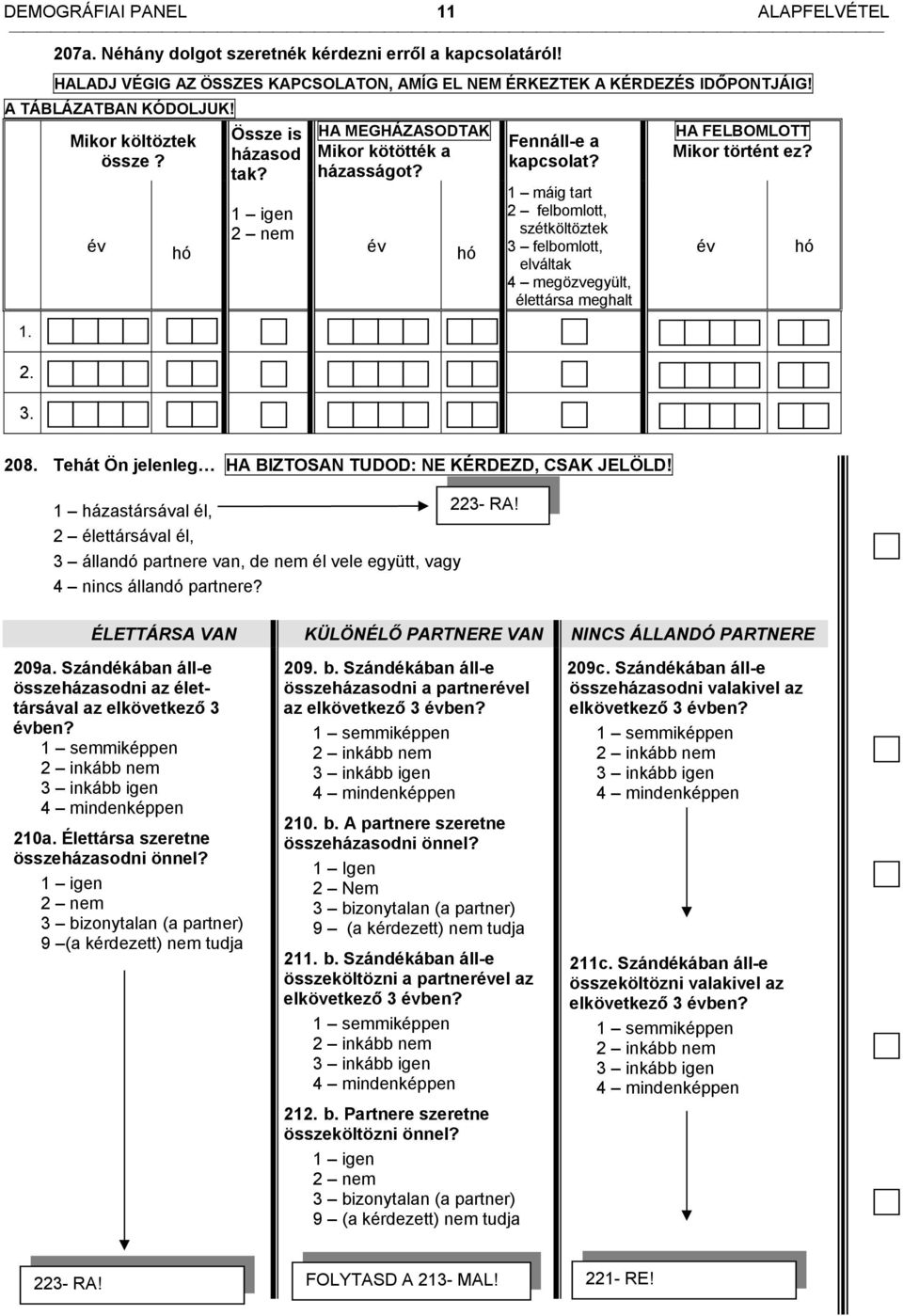 1 máig tart 2 felbomlott, szétköltöztek 3 felbomlott, elváltak 4 megözvegyült, élettársa meghalt HA FELBOMLOTT Mikor történt ez? év hó 208.