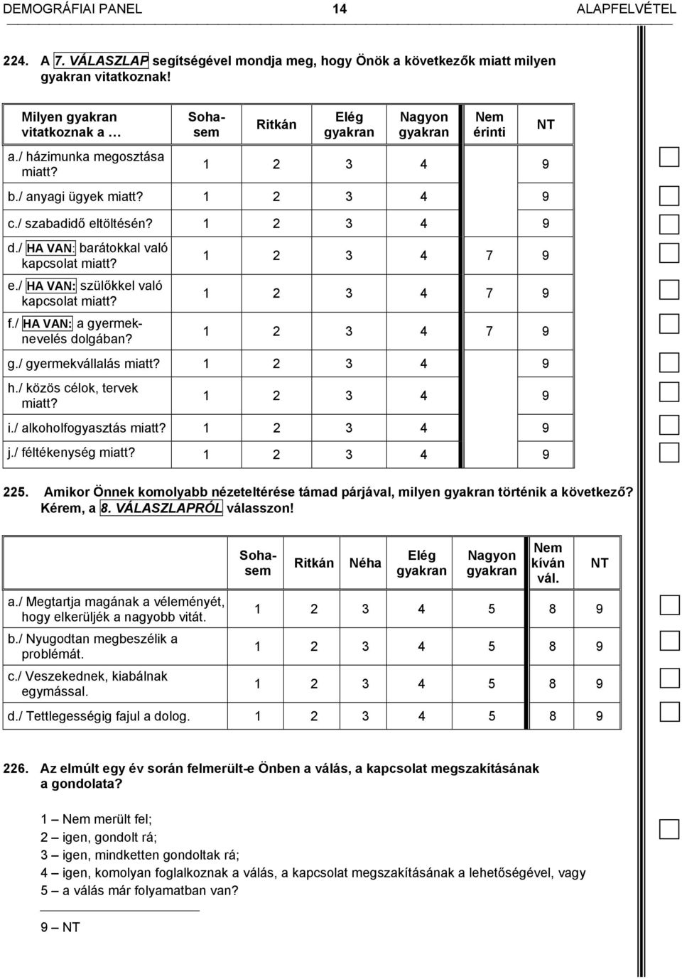 / HA VAN: szülőkkel való kapcsolat miatt? f./ HA VAN: a gyermeknevelés dolgában? 1 2 3 4 7 9 1 2 3 4 7 9 g./ gyermekvállalás miatt? 1 2 3 4 9 h./ közös célok, tervek miatt? 1 2 3 4 9 i.