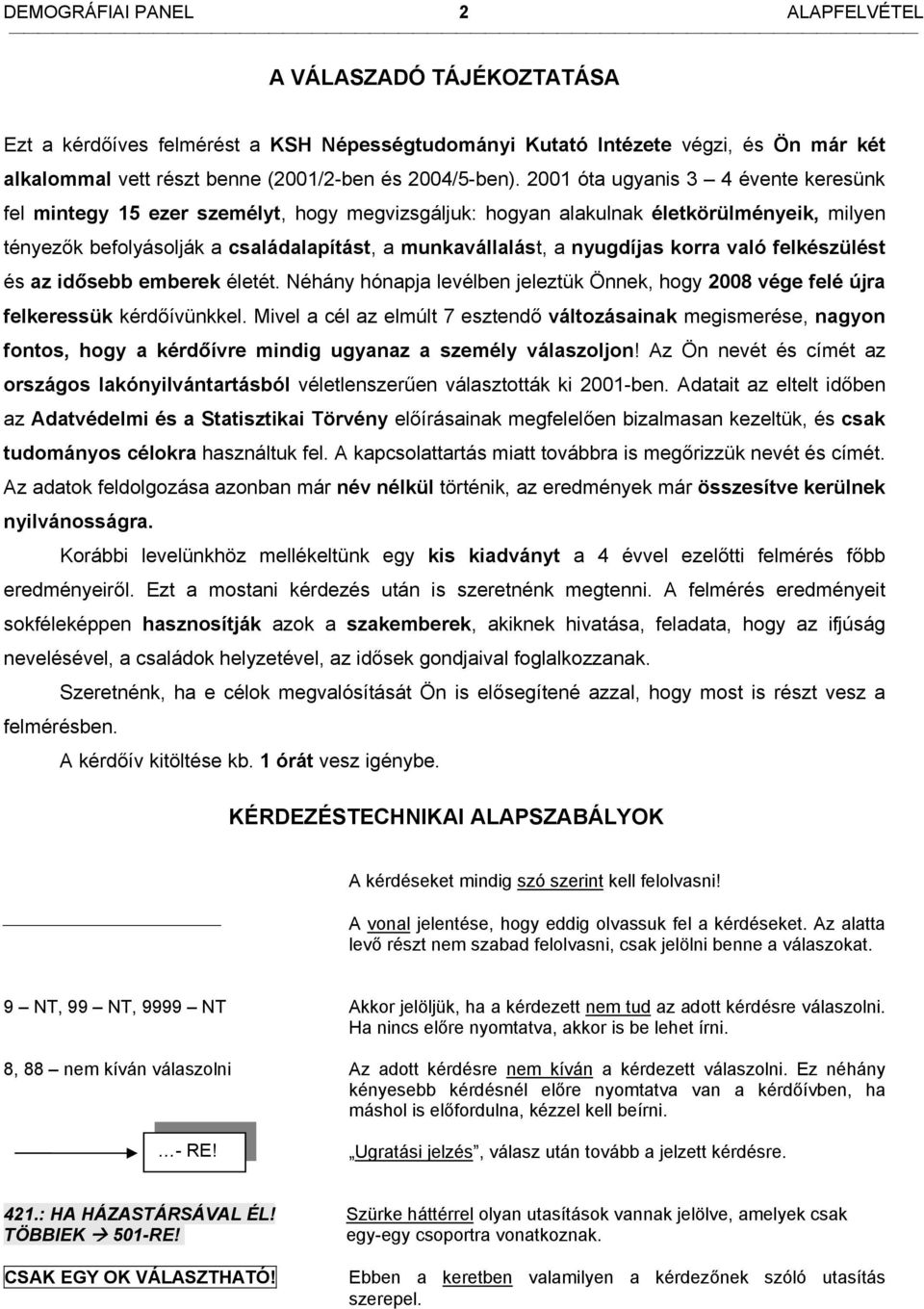 nyugdíjas korra való felkészülést és az idősebb emberek életét. Néhány hónapja levélben jeleztük Önnek, hogy 2008 vége felé újra felkeressük kérdőívünkkel.