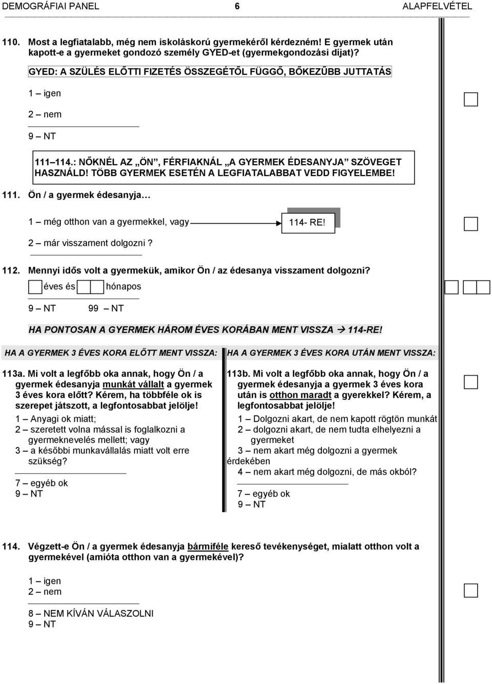 2 már visszament dolgozni? 112. Mennyi idős volt a gyermekük, amikor Ön / az édesanya visszament dolgozni? éves és hónapos 9 HA PONTOSAN A GYERMEK HÁROM ÉVES KORÁBAN MENT VISSZA 114-RE!