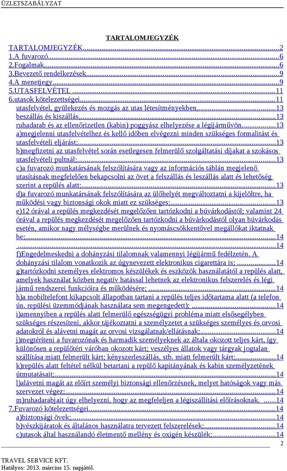 ... 13 a)megjelenni utasfelvételhez és kellő időben elvégezni minden szükséges formalitást és utasfelvételi eljárást;.