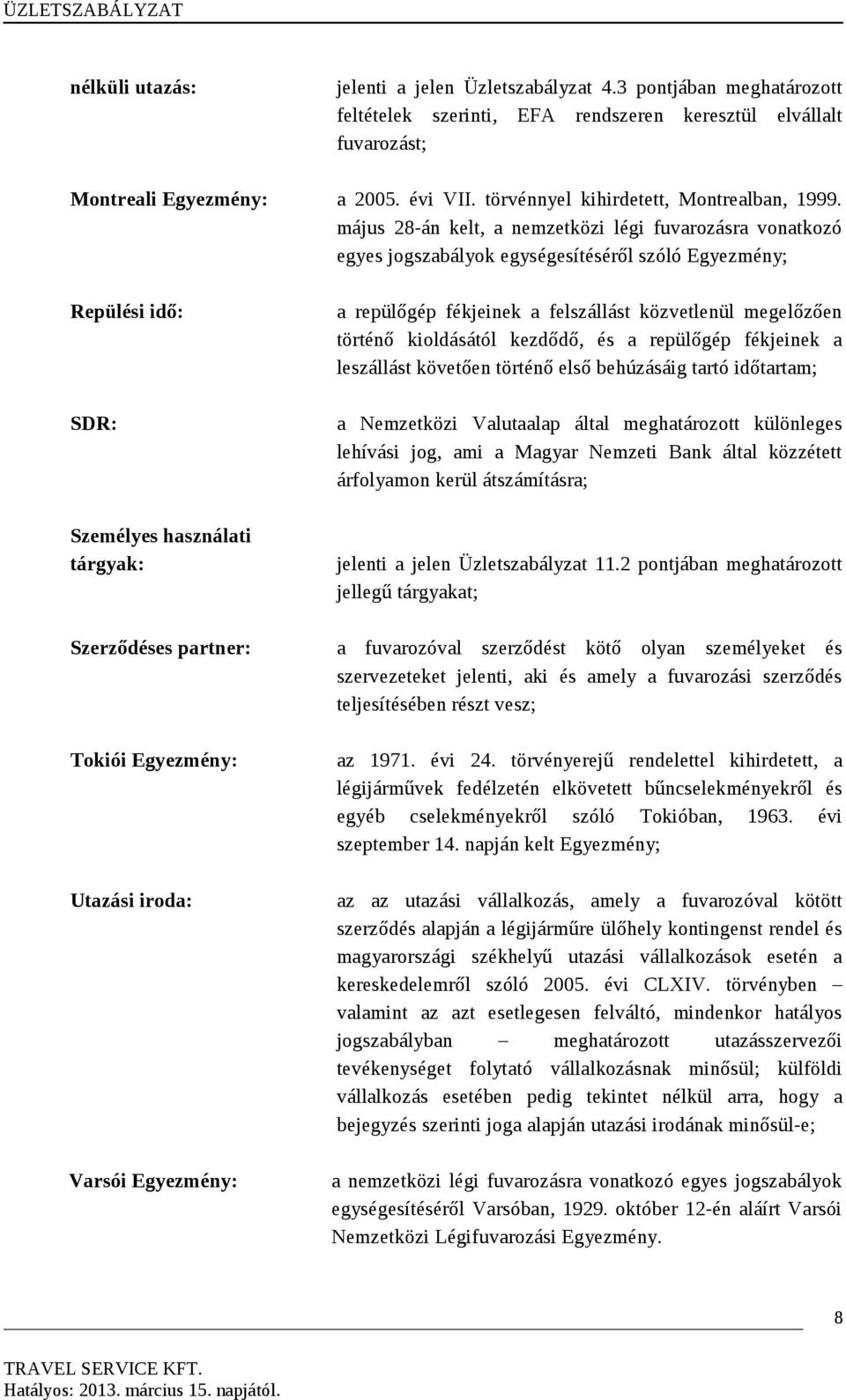 május 28-án kelt, a nemzetközi légi fuvarozásra vonatkozó egyes jogszabályok egységesítéséről szóló Egyezmény; Repülési idő: SDR: Személyes használati tárgyak: Szerződéses partner: Tokiói Egyezmény: