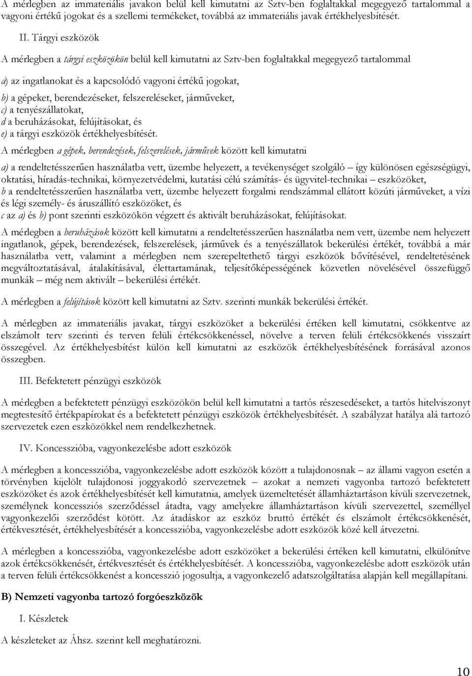 Tárgyi eszközök A mérlegben a tárgyi eszközökön belül kell kimutatni az Sztv-ben foglaltakkal megegyező tartalommal a) az ingatlanokat és a kapcsolódó vagyoni értékű jogokat, b) a gépeket,