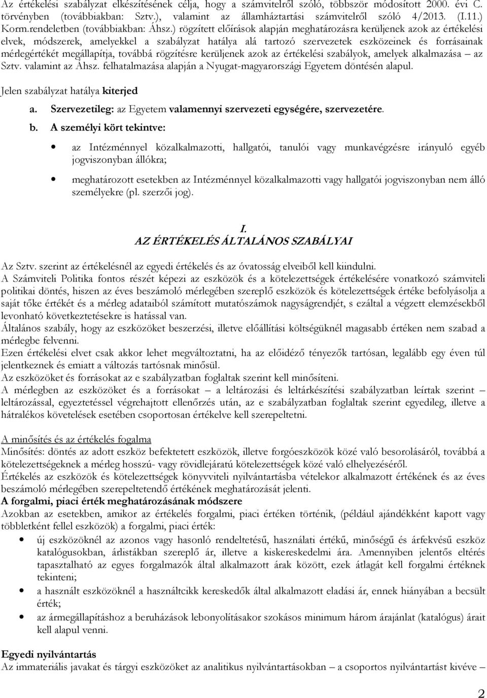 ) rögzített előírások alapján meghatározásra kerüljenek azok az értékelési elvek, módszerek, amelyekkel a szabályzat hatálya alá tartozó szervezetek eszközeinek és forrásainak mérlegértékét