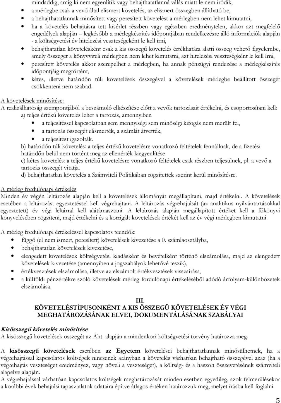 mérlegkészítés időpontjában rendelkezésre álló információk alapján - a költségvetési év hitelezési veszteségeként le kell írni, behajthatatlan követelésként csak a kis összegű követelés értékhatára