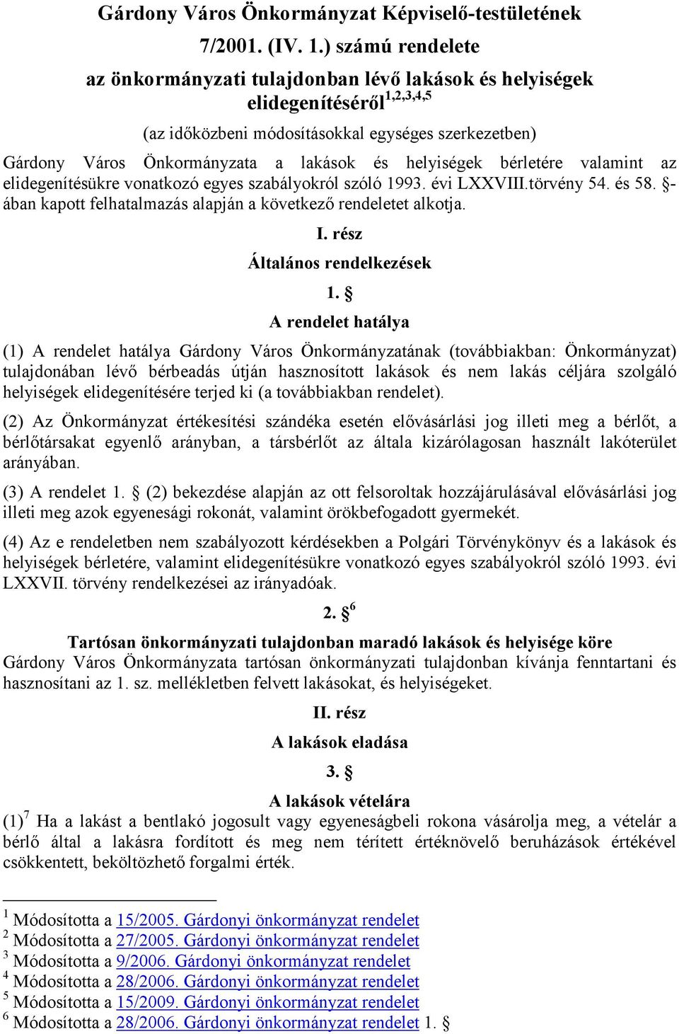 helyiségek bérletére valamint az elidegenítésükre vonatkozó egyes szabályokról szóló 1993. évi LXXVIII.törvény 54. és 58. - ában kapott felhatalmazás alapján a következı rendeletet alkotja. I.