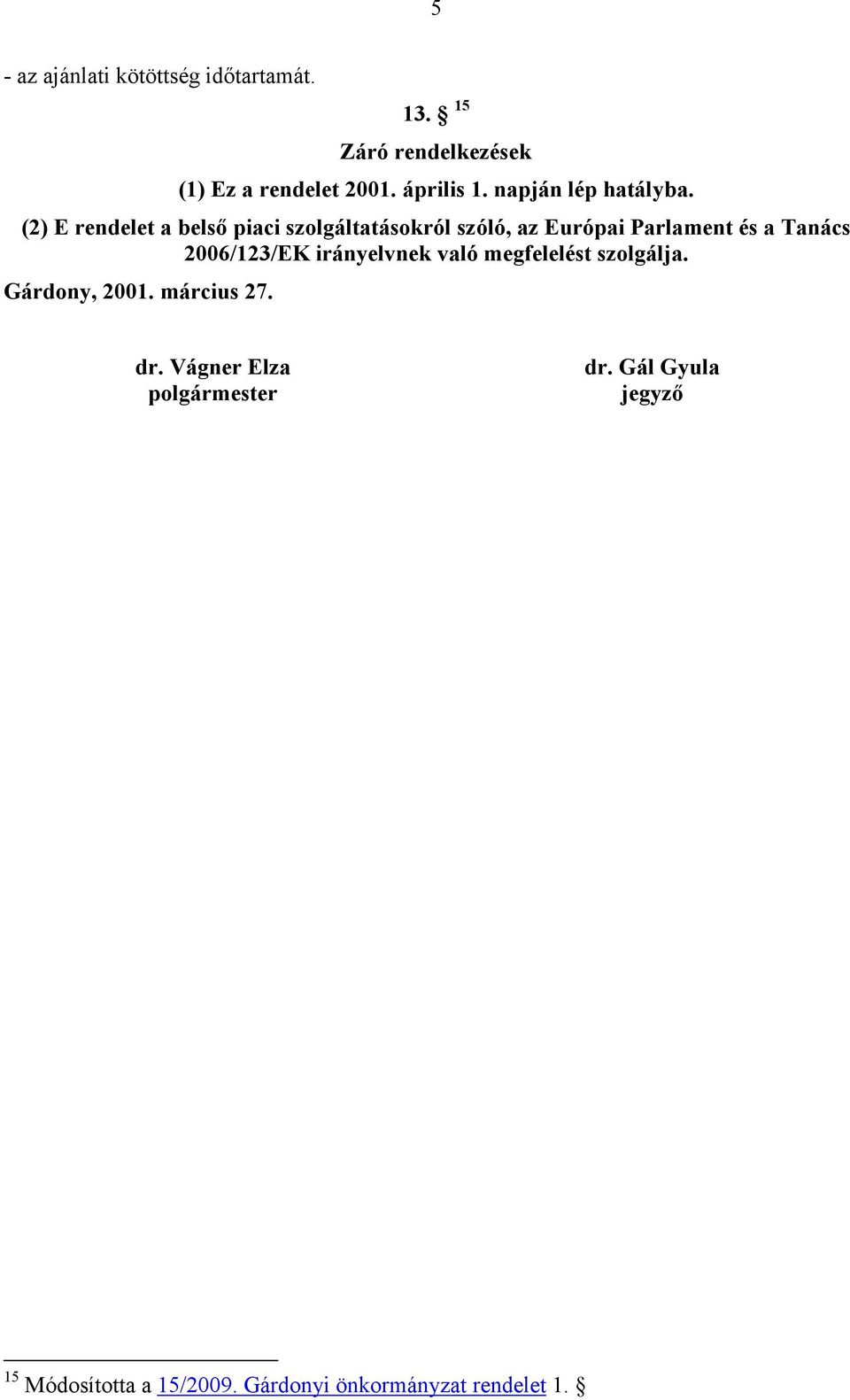 (2) E rendelet a belsı piaci szolgáltatásokról szóló, az Európai Parlament és a Tanács 2006/123/EK