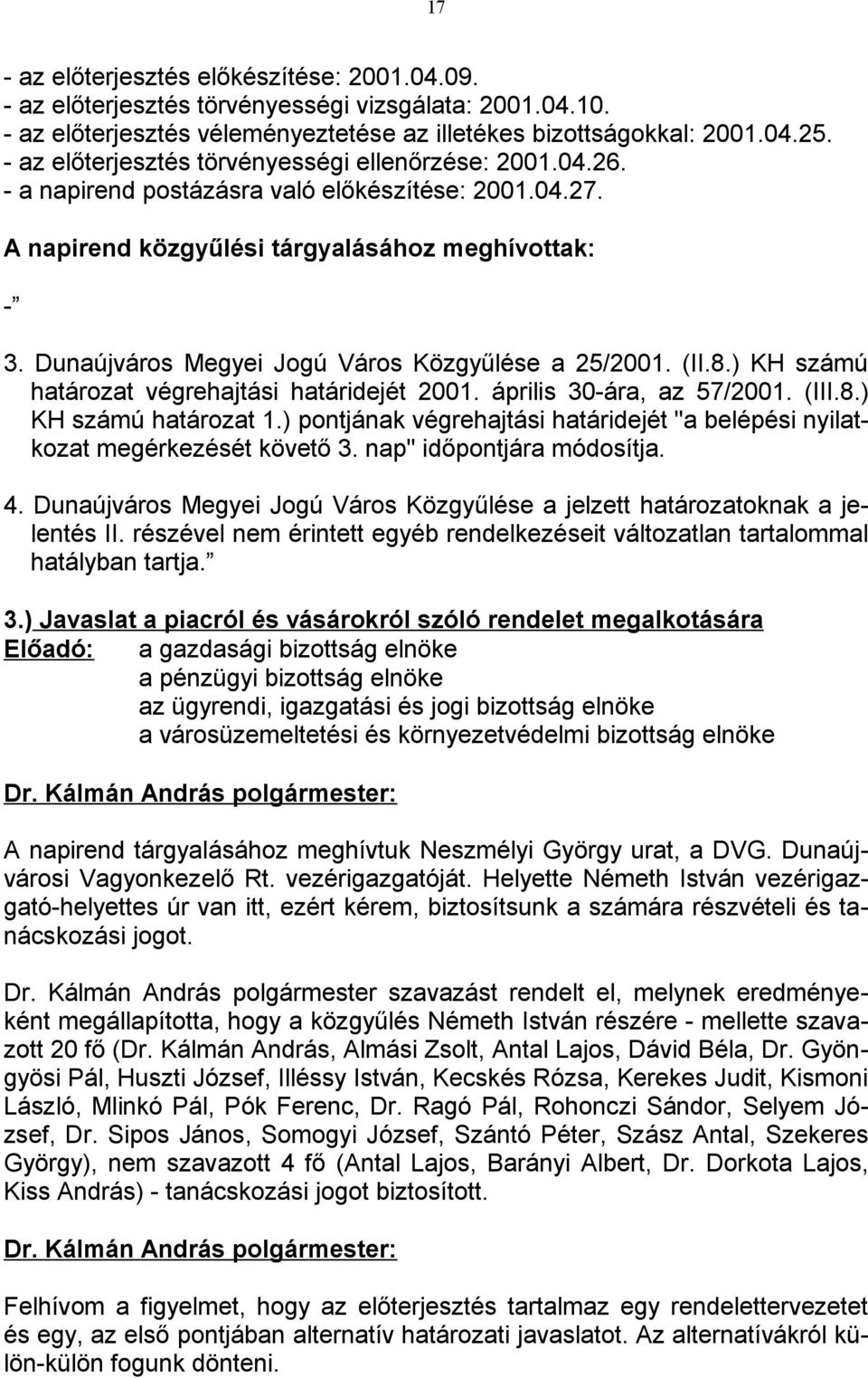 Dunaújváros Megyei Jogú Város Közgyűlése a 25/2001. (II.8.) KH számú határozat végrehajtási határidejét 2001. április 30-ára, az 57/2001. (III.8.) KH számú határozat 1.