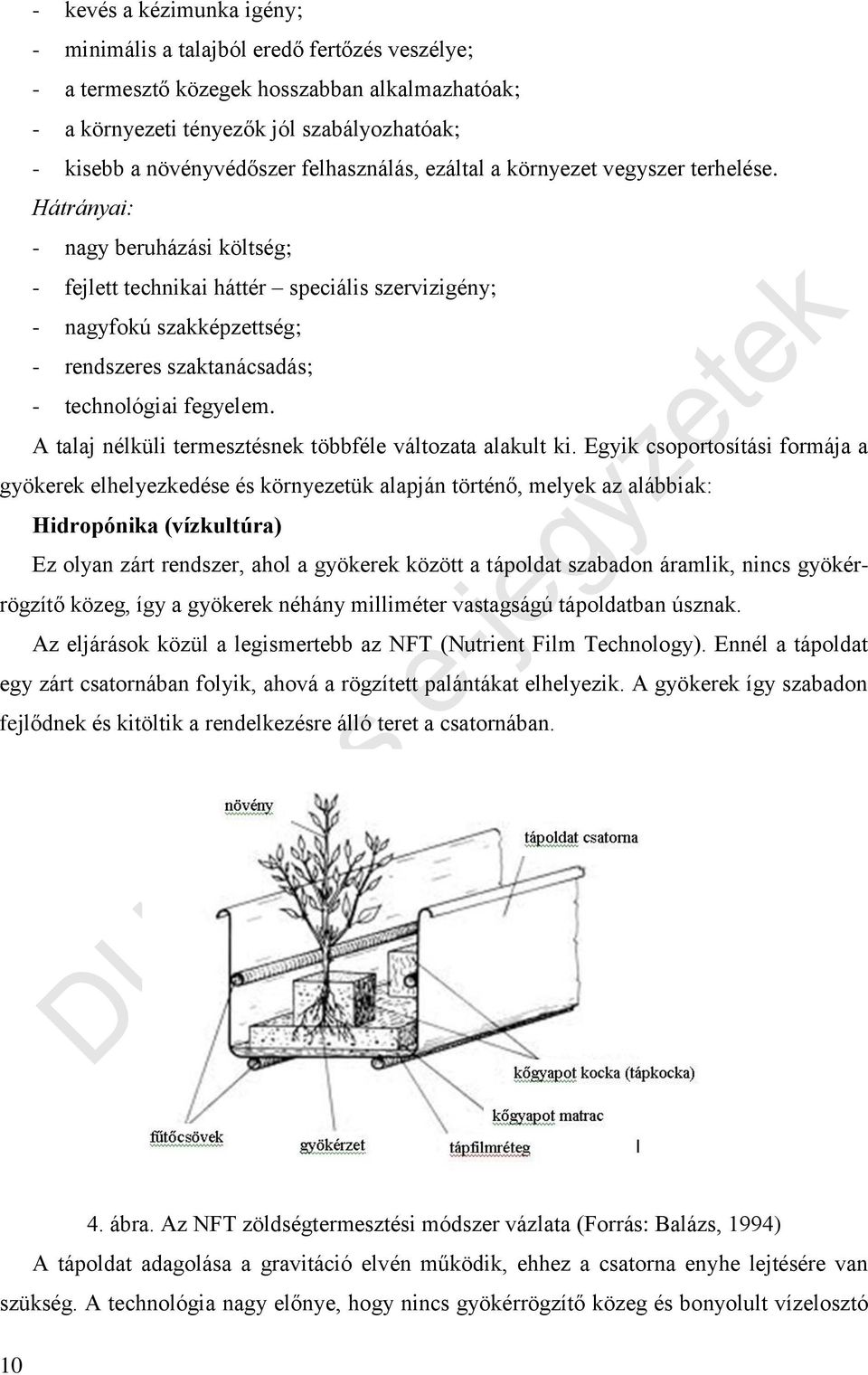 Hátrányai: - nagy beruházási költség; - fejlett technikai háttér speciális szervizigény; - nagyfokú szakképzettség; - rendszeres szaktanácsadás; - technológiai fegyelem.